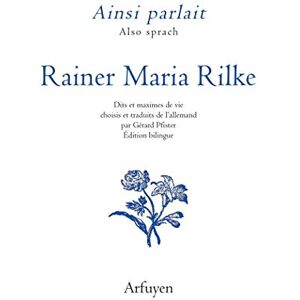 RILKE, Rainer Maria Ainsi parlait Rainer Maria Rilke: Dits et maximes de vie choisis et traduits de l'allemand par Gérard Pfister RILKE, Rainer Maria Ainsi parlait Rainer Maria Rilke: Dits et maximes de vie choisis et traduits de l'allemand par Gérard Pfister