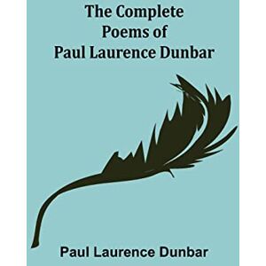 Laurence Dunbar, Paul The Complete Poems of Paul Laurence Dunbar Laurence Dunbar, Paul The Complete Poems of Paul Laurence Dunbar