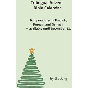 Jung, Ella Trilingual Advent Bible Reading Calendar: Daily readings in English, Korean, and German — available until December 31. Jung, Ella Trilingual Advent Bible Reading Calendar: Daily readings in English, Korean, and German — available until December 31.