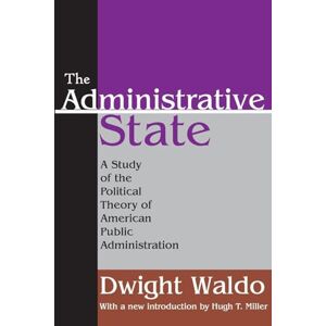 Waldo, Dwight The Administrative State: A Study of the Political Theory of American Public Administration Waldo, Dwight The Administrative State: A Study of the Political Theory of American Public Administration