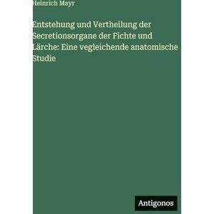 Mayr, Heinrich Entstehung und Vertheilung der Secretionsorgane der Fichte und Lärche: Eine vegleichende anatomische Studie Mayr, Heinrich Entstehung und Vertheilung der Secretionsorgane der Fichte und Lärche: Eine vegleichende anatomische Studie