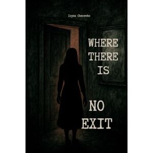 Cherevko, Iryna Where There Is No Exit: 3 (THE HOUSE THAT ISN’T THERE series) Cherevko, Iryna Where There Is No Exit: 3 (THE HOUSE THAT ISN’T THERE series)