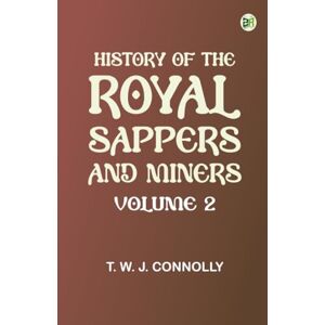 T. W. J. CONNOLLY History of the Royal Sappers and Miners Volume 2 T. W. J. CONNOLLY History of the Royal Sappers and Miners Volume 2