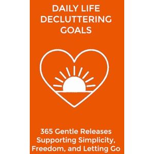 Lane, Marie Daily Life Decluttering Goals: 365 Gentle Releases Supporting Simplicity, Freedom, and Letting Go (The Daily Transformation Collection) Lane, Marie Daily Life Decluttering Goals: 365 Gentle Releases Supporting Simplicity, Freedom, and Letting Go (The Daily Transformation Collection)