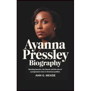Meade AYANNA PRESSLEY BIOGRAPHY: Breaking Barriers, The Squad, and the Rise of a Progressive Voice in American Politics Meade AYANNA PRESSLEY BIOGRAPHY: Breaking Barriers, The Squad, and the Rise of a Progressive Voice in American Politics