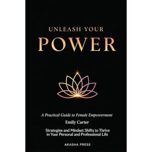 Carter, Emily Unleash Your Power: A Practical Guide to Female Empowerment: Strategies and Mindset Shifts to Thrive in Your Personal and Professional Life (The Modern Woman's Life Mastery Collection) Carter, Emily Unleash Your Power: A Practical Guide to Female Empowerment: Strategies and Mindset Shifts to Thrive in Your Personal and Professional Life (The Modern Woman's Life Mastery Collection)
