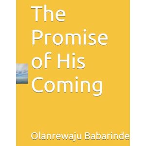 Babarinde, Olanrewaju Abiola The Promise of His Coming Babarinde, Olanrewaju Abiola The Promise of His Coming