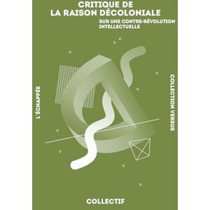 Collectif, Collectif Critique de la raison décoloniale: Sur une contre-révolution intellectuelle Collectif, Collectif Critique de la raison décoloniale: Sur une contre-révolution intellectuelle