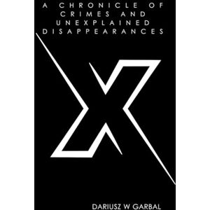 GARBAL, DARIUSZ W A CHRONICLE OF CRIMES AND UNEXPLAINED DISAPPEARANCES GARBAL, DARIUSZ W A CHRONICLE OF CRIMES AND UNEXPLAINED DISAPPEARANCES