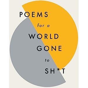 Poetry, Quercus Poems for a world gone to sh*t: the amazing power of poetry to make even the most f**ked up times feel better Poetry, Quercus Poems for a world gone to sh*t: the amazing power of poetry to make even the most f**ked up times feel better
