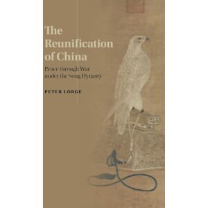 Lorge, Peter The Reunification of China: Peace through War under the Song Dynasty Lorge, Peter The Reunification of China: Peace through War under the Song Dynasty