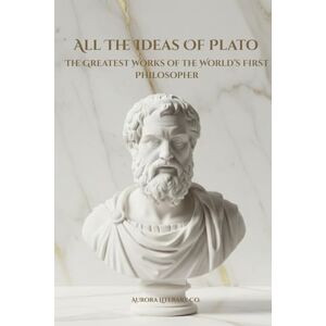 Plato All The Ideas of : The Greatest Works of the World’s First Philosopher Plato All The Ideas of : The Greatest Works of the World’s First Philosopher