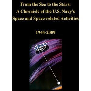Federici, Dr. Gary A. From the Sea to the Stars: A Chronicle of the U.S. Navy's Space and Space-related Activities: 1944-2009 Federici, Dr. Gary A. From the Sea to the Stars: A Chronicle of the U.S. Navy's Space and Space-related Activities: 1944-2009