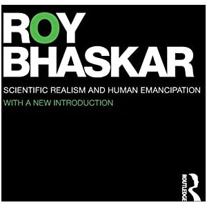 Bhaskar, Roy Scientific Realism and Human Emancipation (Classical Texts in Critical Realism Routledge Critical Realism) Bhaskar, Roy Scientific Realism and Human Emancipation (Classical Texts in Critical Realism Routledge Critical Realism)