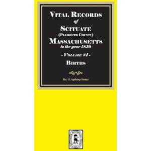 Foster, F Apthorp Vital Records of Scituate, Massachusetts to the year 1850, Volume #1 (Plymouth County) Foster, F Apthorp Vital Records of Scituate, Massachusetts to the year 1850, Volume #1 (Plymouth County)