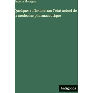 Mourgue, Eugène Quelques reflexions sur l'état actuel de la médecine pharmaceutique Mourgue, Eugène Quelques reflexions sur l'état actuel de la médecine pharmaceutique