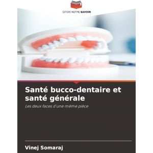 Somaraj, Vinej Santé bucco-dentaire et santé générale: Les deux faces d'une même pièce Somaraj, Vinej Santé bucco-dentaire et santé générale: Les deux faces d'une même pièce