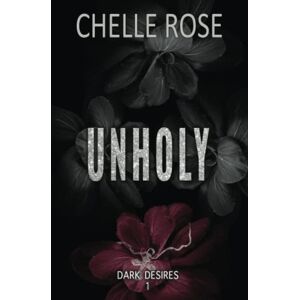 Rose, Chelle Unholy: 1 (Dark Desires) Rose, Chelle Unholy: 1 (Dark Desires)