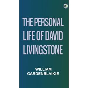 William GardenBlaikie The Personal Life of David Livingstone William GardenBlaikie The Personal Life of David Livingstone