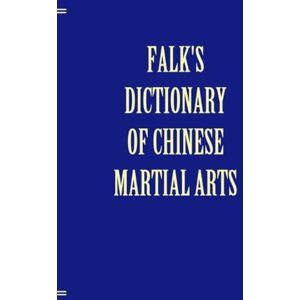 Falk, Andrea Falk's Dictionary of Chinese Martial Arts, Deluxe Soft Cover Falk, Andrea Falk's Dictionary of Chinese Martial Arts, Deluxe Soft Cover