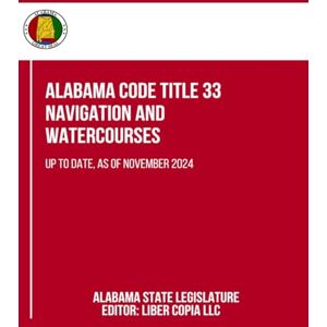 Alabama State Legislature Alabama Code Title 33 Navigation and Watercourses: Up to Date, as of November 2024 Alabama State Legislature Alabama Code Title 33 Navigation and Watercourses: Up to Date, as of November 2024