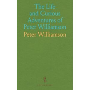 Peter, Williamson The Life and Curious Adventures of Peter Williamson: Who Was Carried Off From Aberdeen, and Sold for a Slave Peter, Williamson The Life and Curious Adventures of Peter Williamson: Who Was Carried Off From Aberdeen, and Sold for a Slave