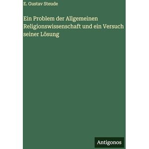 Steude, E Gustav Ein Problem der Allgemeinen Religionswissenschaft und ein Versuch seiner Lösung Steude, E Gustav Ein Problem der Allgemeinen Religionswissenschaft und ein Versuch seiner Lösung