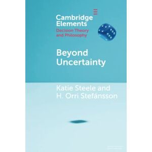 Steele, Katie Beyond Uncertainty: Reasoning with Unknown Possibilities (Elements in Decision Theory and Philosophy) Steele, Katie Beyond Uncertainty: Reasoning with Unknown Possibilities (Elements in Decision Theory and Philosophy)