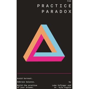 Dr. Kyle Fagala, Luke Infinger and The Practice Paradox: Avoid Burnout. Embrace Balance. Build the Practice of Your Dreams. Dr. Kyle Fagala, Luke Infinger and The Practice Paradox: Avoid Burnout. Embrace Balance. Build the Practice of Your Dreams.