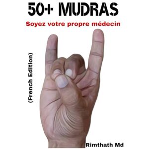 Md, Rimthath 50+ MUDRAS: French Edition (Santé holistique) Md, Rimthath 50+ MUDRAS: French Edition (Santé holistique)