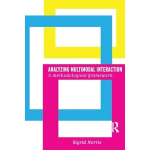 Norris, Sigrid Analyzing Multimodal Interaction: A Methodological Framework Norris, Sigrid Analyzing Multimodal Interaction: A Methodological Framework