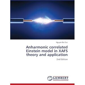 Duc, Nguyen Ba Anharmonic correlated Einstein model in XAFS theory and application: 2nd Edition Duc, Nguyen Ba Anharmonic correlated Einstein model in XAFS theory and application: 2nd Edition