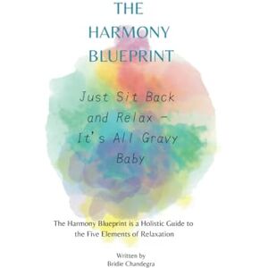 Chandegra, Bridie The Harmony Blueprint: Just Sit Back and Relax, It's All Gravy Baby Chandegra, Bridie The Harmony Blueprint: Just Sit Back and Relax, It's All Gravy Baby