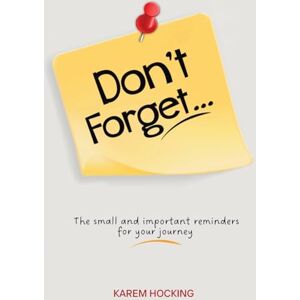 hocking, karem Don’t Forget: The small but important reminders for your journey. hocking, karem Don’t Forget: The small but important reminders for your journey.