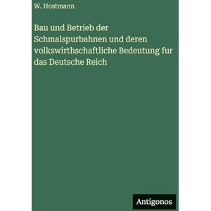 Hostmann, W Bau und Betrieb der Schmalspurbahnen und deren volkswirthschaftliche Bedeutung fur das Deutsche Reich Hostmann, W Bau und Betrieb der Schmalspurbahnen und deren volkswirthschaftliche Bedeutung fur das Deutsche Reich