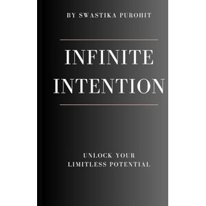 Purohit, Swastika Infinite Intention: Unlock Your Limitless Potential Purohit, Swastika Infinite Intention: Unlock Your Limitless Potential