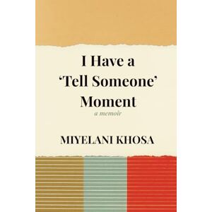 Khosa, Miyelani I Have a 'Tell Someone' Moment: A memoir Khosa, Miyelani I Have a 'Tell Someone' Moment: A memoir