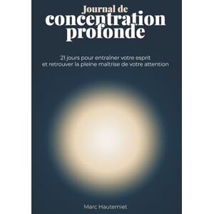 Hautemiet, Marc Journal de concentration profonde: 21 jours pour entraîner votre esprit et retrouver la pleine maîtrise de votre attention Hautemiet, Marc Journal de concentration profonde: 21 jours pour entraîner votre esprit et retrouver la pleine maîtrise de votre attention