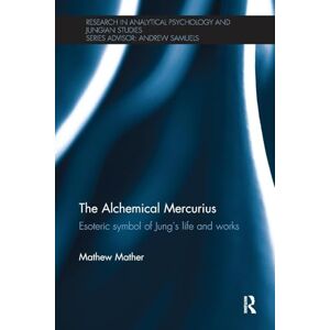 Mather, Mathew The Alchemical Mercurius: Esoteric symbol of Jung’s life and works (Research in Analytical Psychology and Jungian Studies) Mather, Mathew The Alchemical Mercurius: Esoteric symbol of Jung’s life and works (Research in Analytical Psychology and Jungian Studies)