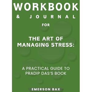 Bax, Emerson Workbook & Journal for The Art of Managing Stress Bax, Emerson Workbook & Journal for The Art of Managing Stress
