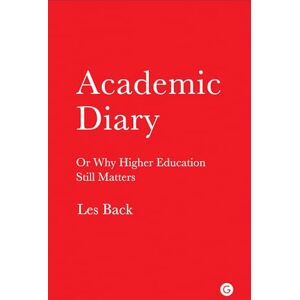 Back, Les Academic Diary: Or Why Higher Education Still Matters (Goldsmiths Press) Back, Les Academic Diary: Or Why Higher Education Still Matters (Goldsmiths Press)