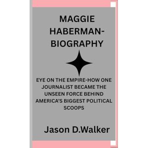 D.Walker, Jason MAGGIE HABERMAN-BIOGRAPHY: EYE ON THE EMPIRE-HOW ONE JOURNALIST BECAME THE UNSEEN FORCE BEHIND AMERICA’S BIGGEST POLITICAL SCOOPS D.Walker, Jason MAGGIE HABERMAN-BIOGRAPHY: EYE ON THE EMPIRE-HOW ONE JOURNALIST BECAME THE UNSEEN FORCE BEHIND AMERICA’S BIGGEST POLITICAL SCOOPS
