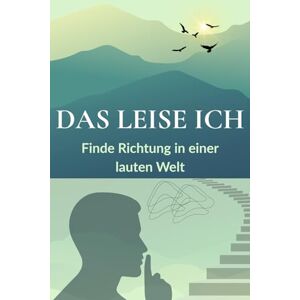 Berg, Nina Das leise Ich Finde Richtung in einer lauten Welt: Ein stiller Begleiter zu mehr Sinn, Selbstvertrauen und emotionaler Freiheit Berg, Nina Das leise Ich Finde Richtung in einer lauten Welt: Ein stiller Begleiter zu mehr Sinn, Selbstvertrauen und emotionaler Freiheit