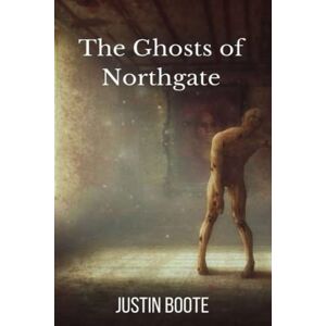 Boote, Justin The Ghosts of Northgate: Book 2 of The Ghosts of Northgate trilogy Boote, Justin The Ghosts of Northgate: Book 2 of The Ghosts of Northgate trilogy
