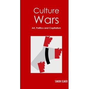 Elmer, Simon Culture Wars: Art, Politics and Capitalism Elmer, Simon Culture Wars: Art, Politics and Capitalism