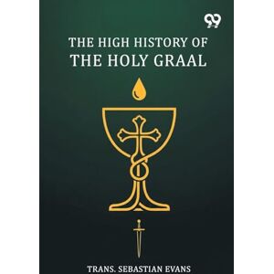 Evans, Trans Sebastian The High History Of The Holy Graal Evans, Trans Sebastian The High History Of The Holy Graal