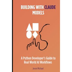 Michael, Jevon Building Claude models: A Python Developer's guide to Real world AI Workflows Michael, Jevon Building Claude models: A Python Developer's guide to Real world AI Workflows