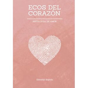Sophós, Editorial Ecos del Corazón: Antología de Amor Sophós, Editorial Ecos del Corazón: Antología de Amor