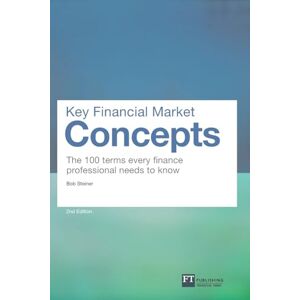 Steiner, Bob Key Financial Market Concepts: The 100 terms every finance professional needs to know (2nd Edition) (Financial Times Series) Steiner, Bob Key Financial Market Concepts: The 100 terms every finance professional needs to know (2nd Edition) (Financial Times Series)