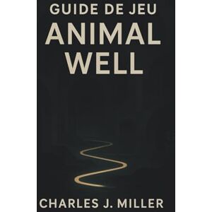 Miller, Charles J. Guide du jeu Animal Well: Un guide d’exploration complet avec des passages secrets, des astuces pour résoudre les énigmes et des informations sur la véritable fin Miller, Charles J. Guide du jeu Animal Well: Un guide d’exploration complet avec des passages secrets, des astuces pour résoudre les énigmes et des informations sur la véritable fin